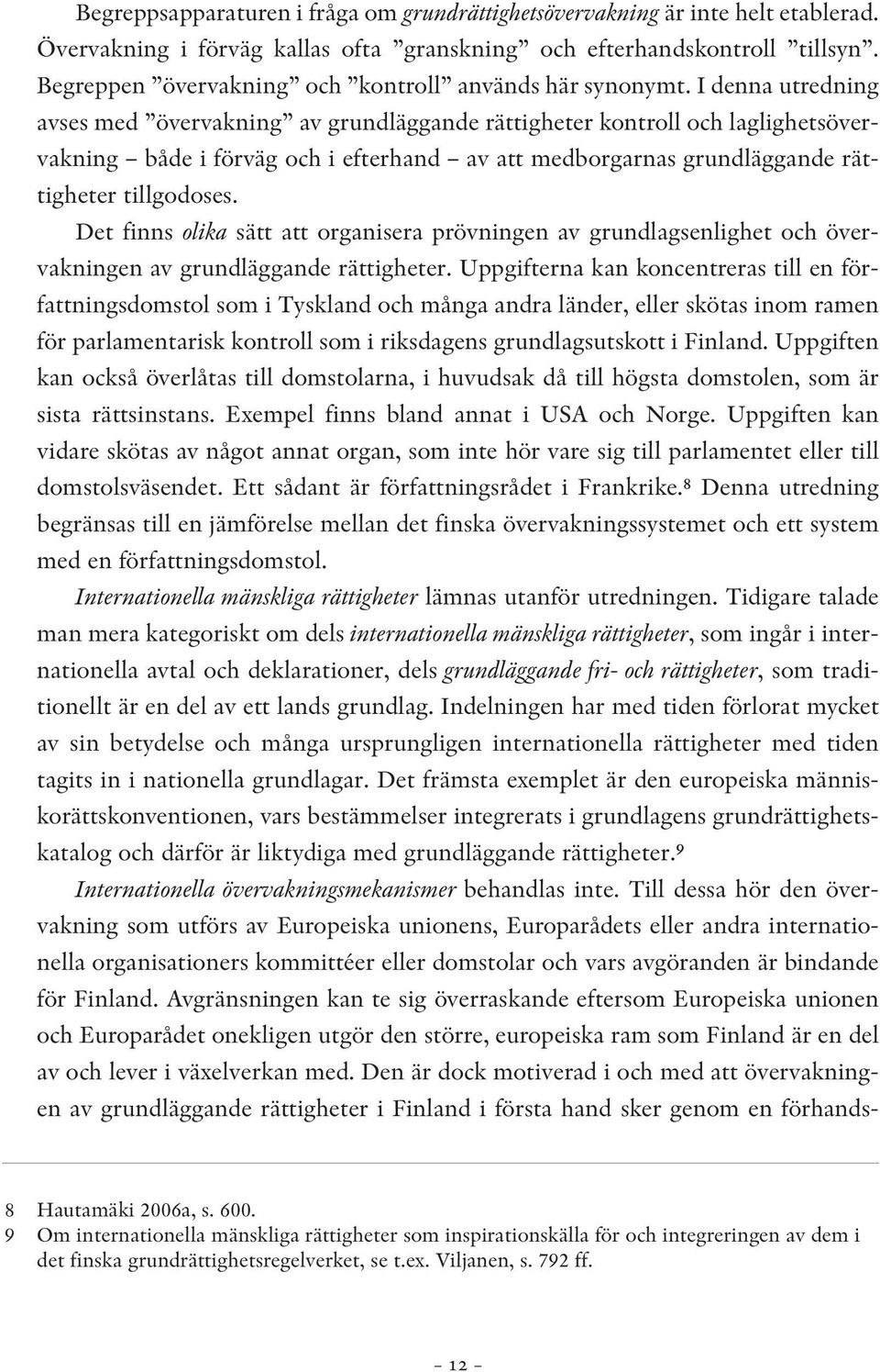 I denna utredning avses med övervakning av grundläggande rättigheter kontroll och laglighetsövervakning både i förväg och i efterhand av att medborgarnas grundläggande rättigheter tillgodoses.