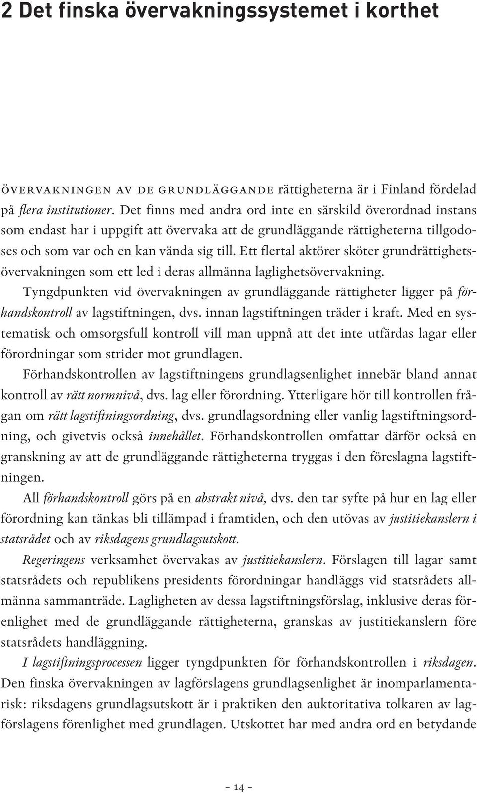 Ett flertal aktörer sköter grundrättighetsövervakningen som ett led i deras allmänna laglighetsövervakning.