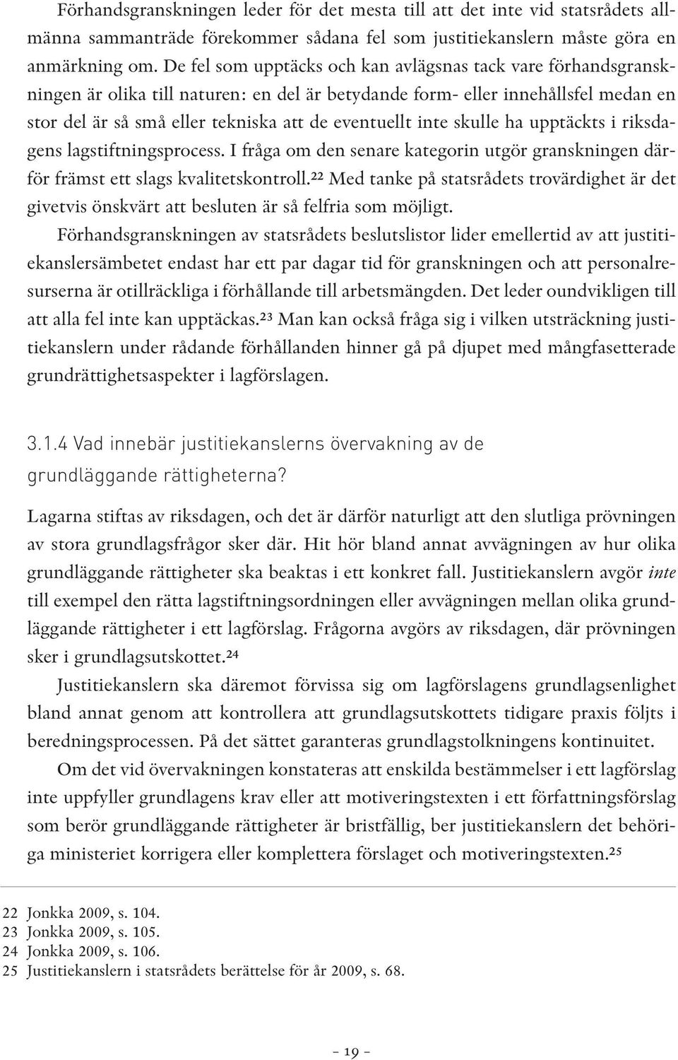 inte skulle ha upptäckts i riksdagens lagstiftningsprocess. I fråga om den senare kategorin utgör granskningen därför främst ett slags kvalitetskontroll.