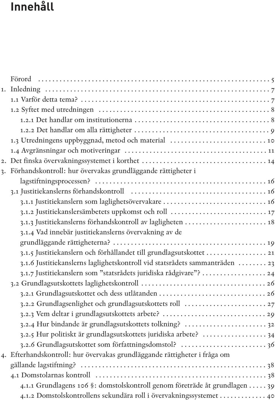 3 Utredningens uppbyggnad, metod och material........................... 10 1.4 Avgränsningar och motiveringar........................................ 11 2. Det finska övervakningssystemet i korthet.