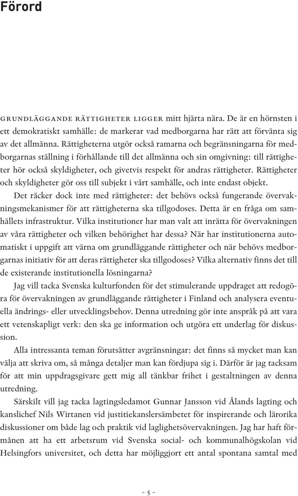 andras rättigheter. Rättigheter och skyldigheter gör oss till subjekt i vårt samhälle, och inte endast objekt.