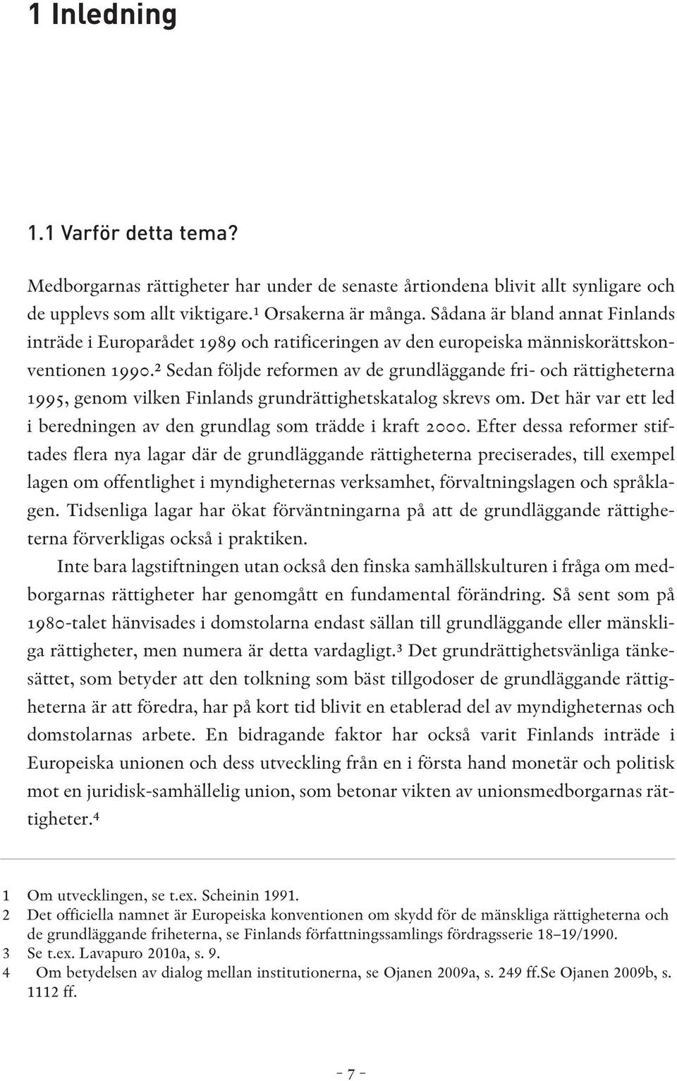 w Sedan följde reformen av de grundläggande fri- och rättigheterna 1995, genom vilken Finlands grundrättighetskatalog skrevs om.