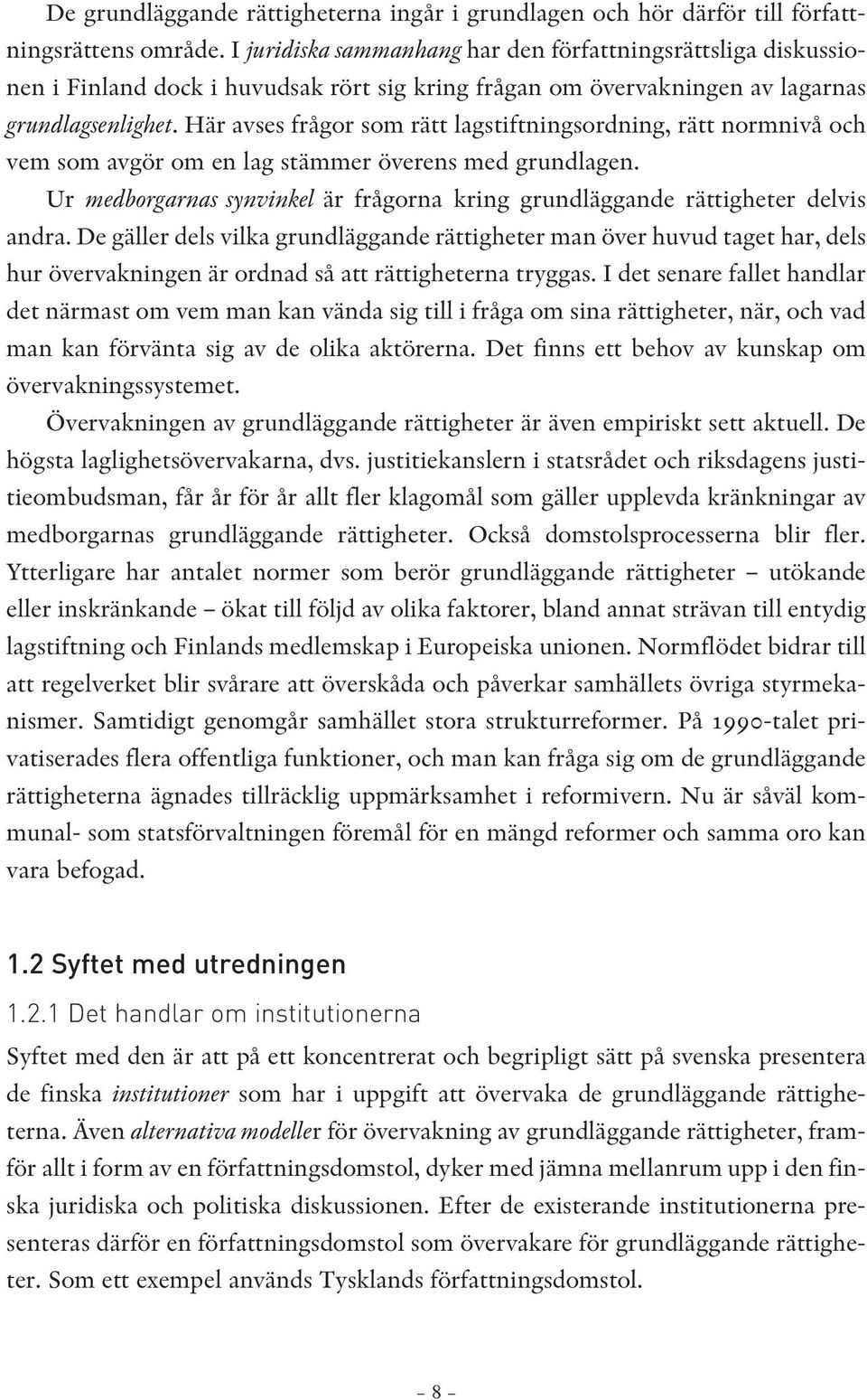 Här avses frågor som rätt lagstiftningsordning, rätt normnivå och vem som avgör om en lag stämmer överens med grundlagen.