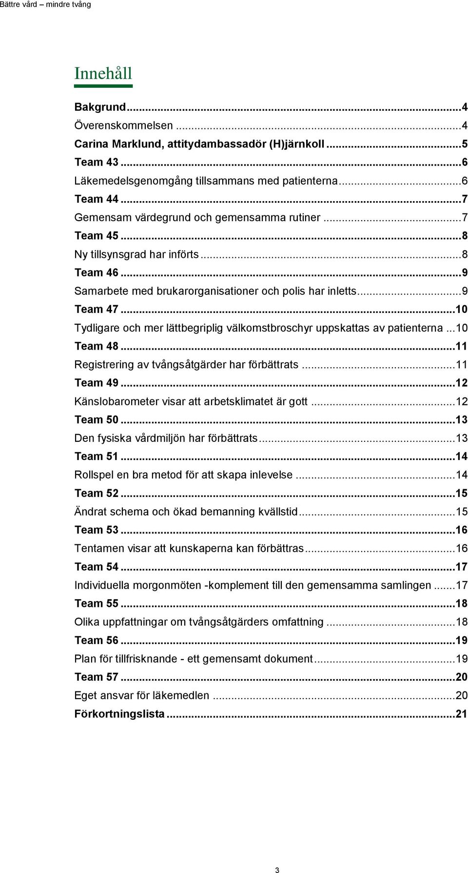 .. 10 Tydligare och mer lättbegriplig välkomstbroschyr uppskattas av patienterna... 10 Team 48... 11 Registrering av tvångsåtgärder har förbättrats... 11 Team 49.