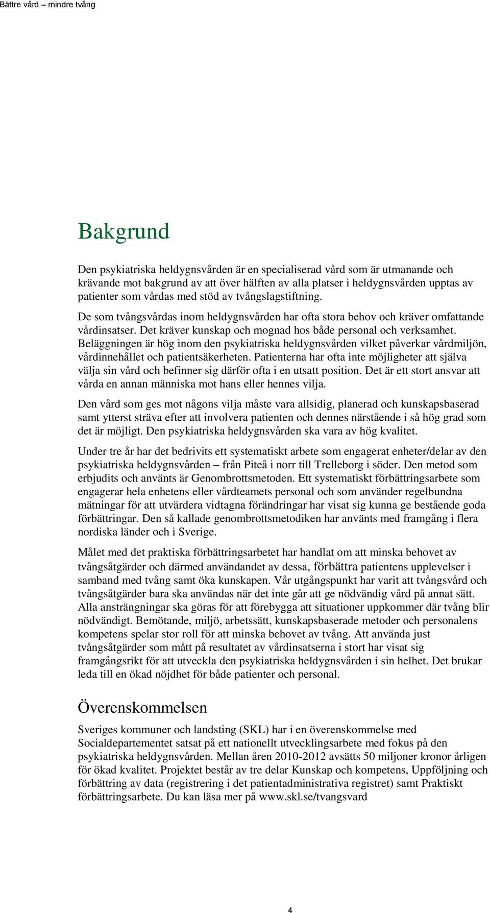 Beläggningen är hög inom den psykiatriska heldygnsvården vilket påverkar vårdmiljön, vårdinnehållet och patientsäkerheten.