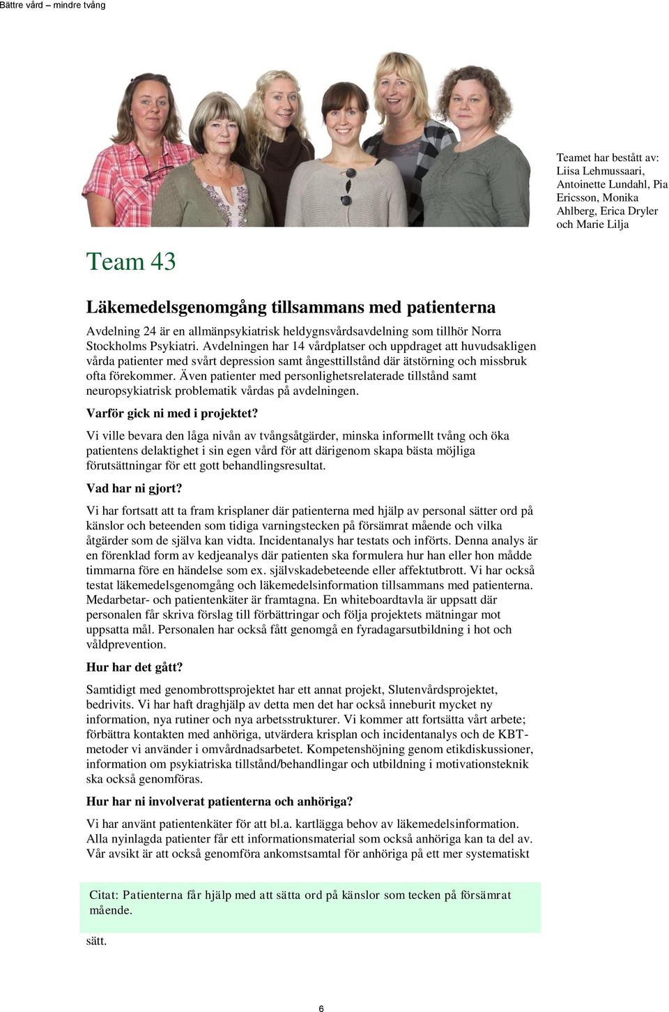 Avdelningen har 14 vårdplatser och uppdraget att huvudsakligen vårda patienter med svårt depression samt ångesttillstånd där ätstörning och missbruk ofta förekommer.