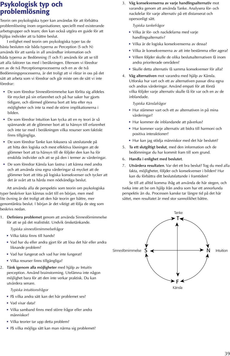 I enlighet med teorin om psykologiska typer tas de bästa besluten när båda typerna av Perception (S och N) används för att samla in all användbar information och båda typerna av Bedömning (T och F)