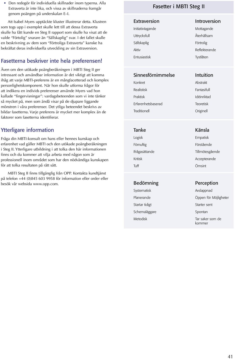 Klustren som togs upp i exemplet skulle lett till att dessa Extraverta skulle ha fått kunde en Steg II rapport som skulle ha visat att de valde Förtolig snarare än Sällskaplig svar.