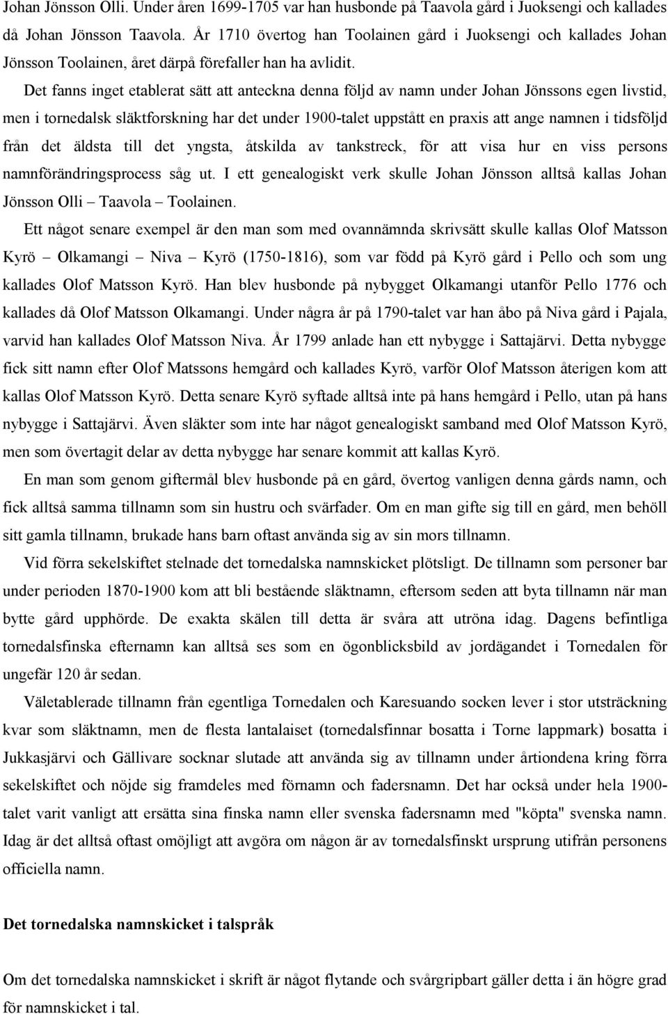 Det fanns inget etablerat sätt att anteckna denna följd av namn under Johan Jönssons egen livstid, men i tornedalsk släktforskning har det under 1900-talet uppstått en praxis att ange namnen i