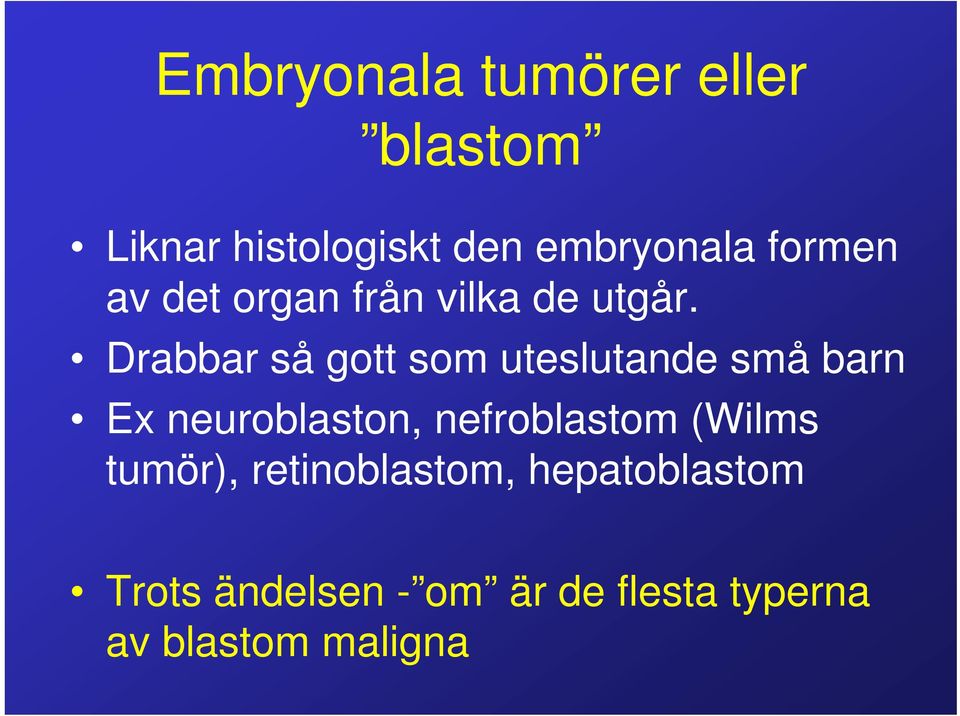 Drabbar så gott som uteslutande små barn Ex neuroblaston, nefroblastom