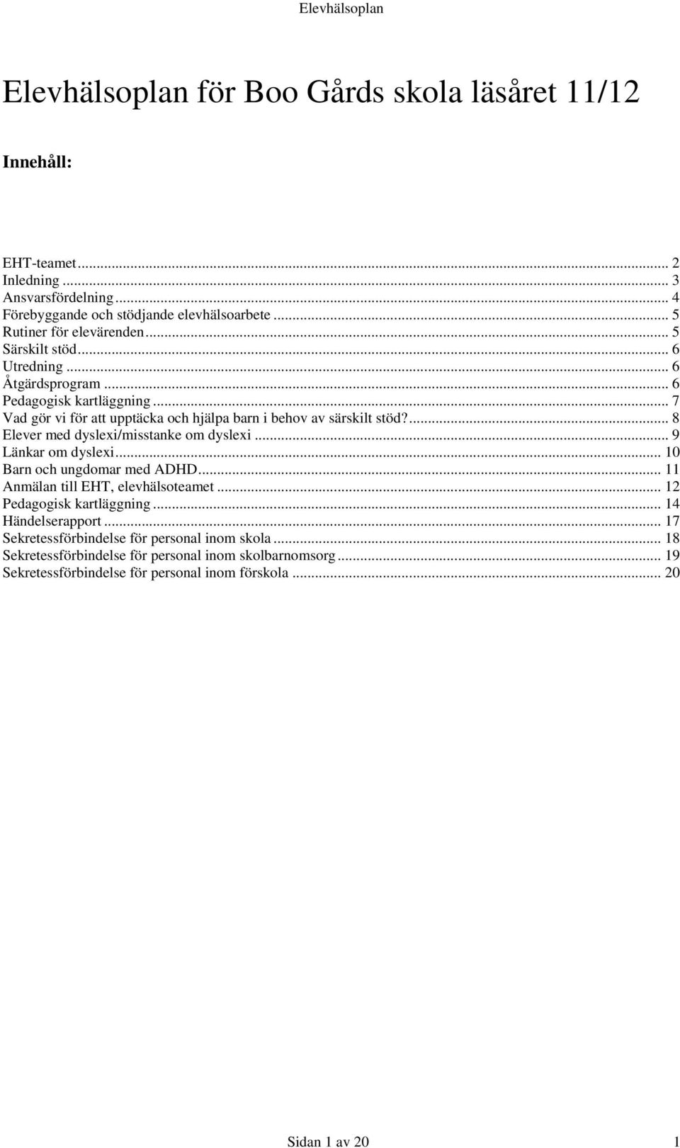 .. 7 Vad gör vi för att upptäcka och hjälpa barn i behov av särskilt stöd?... 8 Elever med dyslexi/misstanke om dyslexi... 9 Länkar om dyslexi... 10 Barn och ungdomar med ADHD.