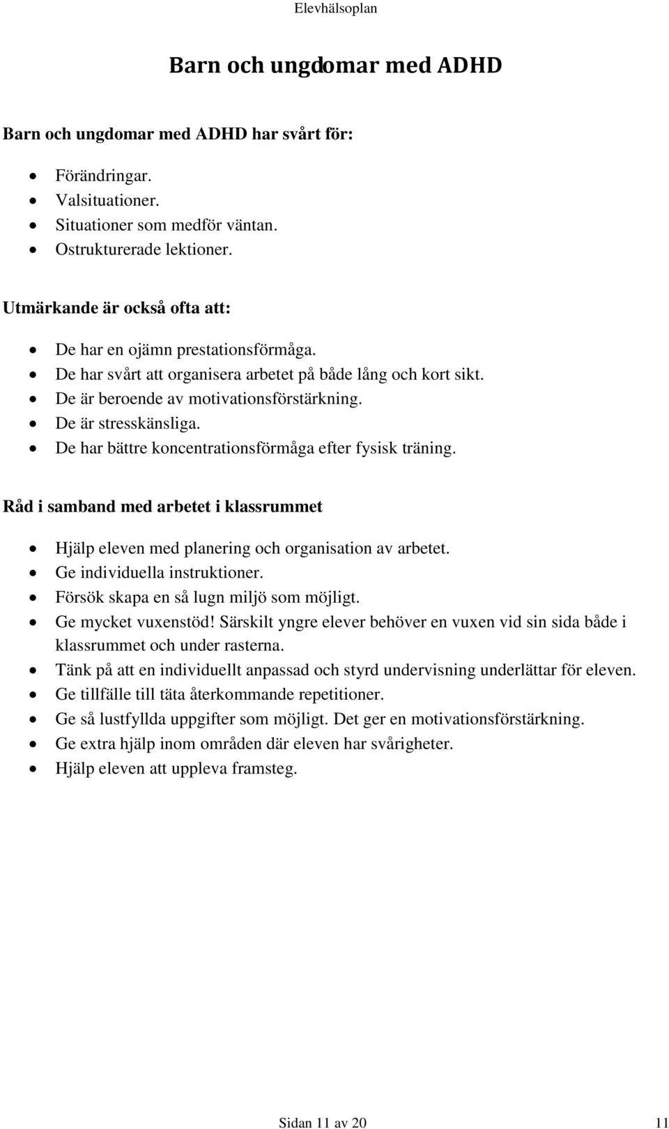 De har bättre koncentrationsförmåga efter fysisk träning. Råd i samband med arbetet i klassrummet Hjälp eleven med planering och organisation av arbetet. Ge individuella instruktioner.