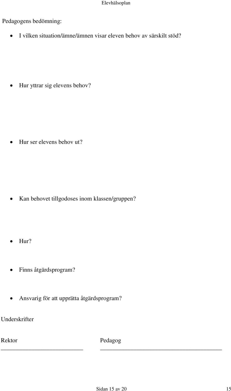 Kan behovet tillgodoses inom klassen/gruppen? Hur? Finns åtgärdsprogram?