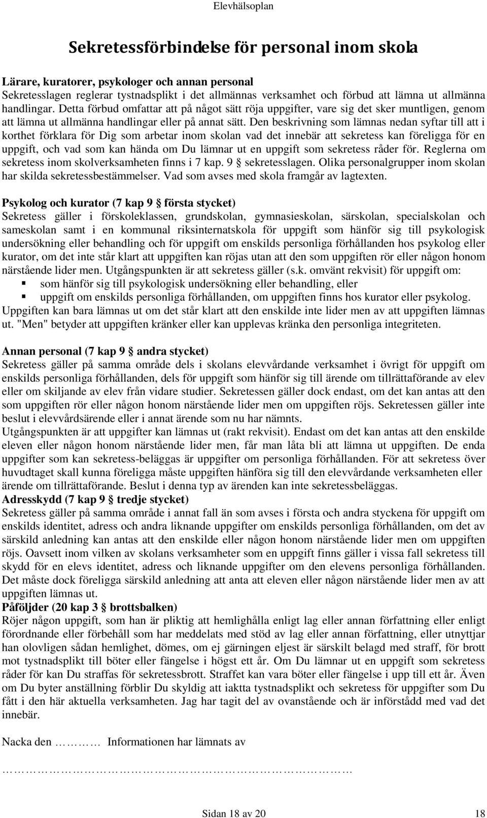 Den beskrivning som lämnas nedan syftar till att i korthet förklara för Dig som arbetar inom skolan vad det innebär att sekretess kan föreligga för en uppgift, och vad som kan hända om Du lämnar ut