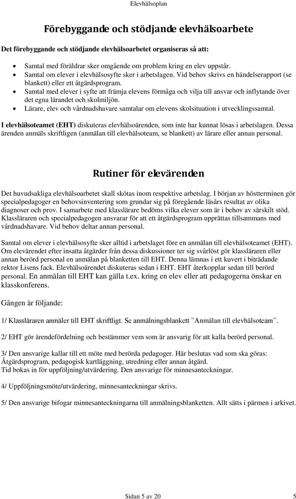 Samtal med elever i syfte att främja elevens förmåga och vilja till ansvar och inflytande över det egna lärandet och skolmiljön.