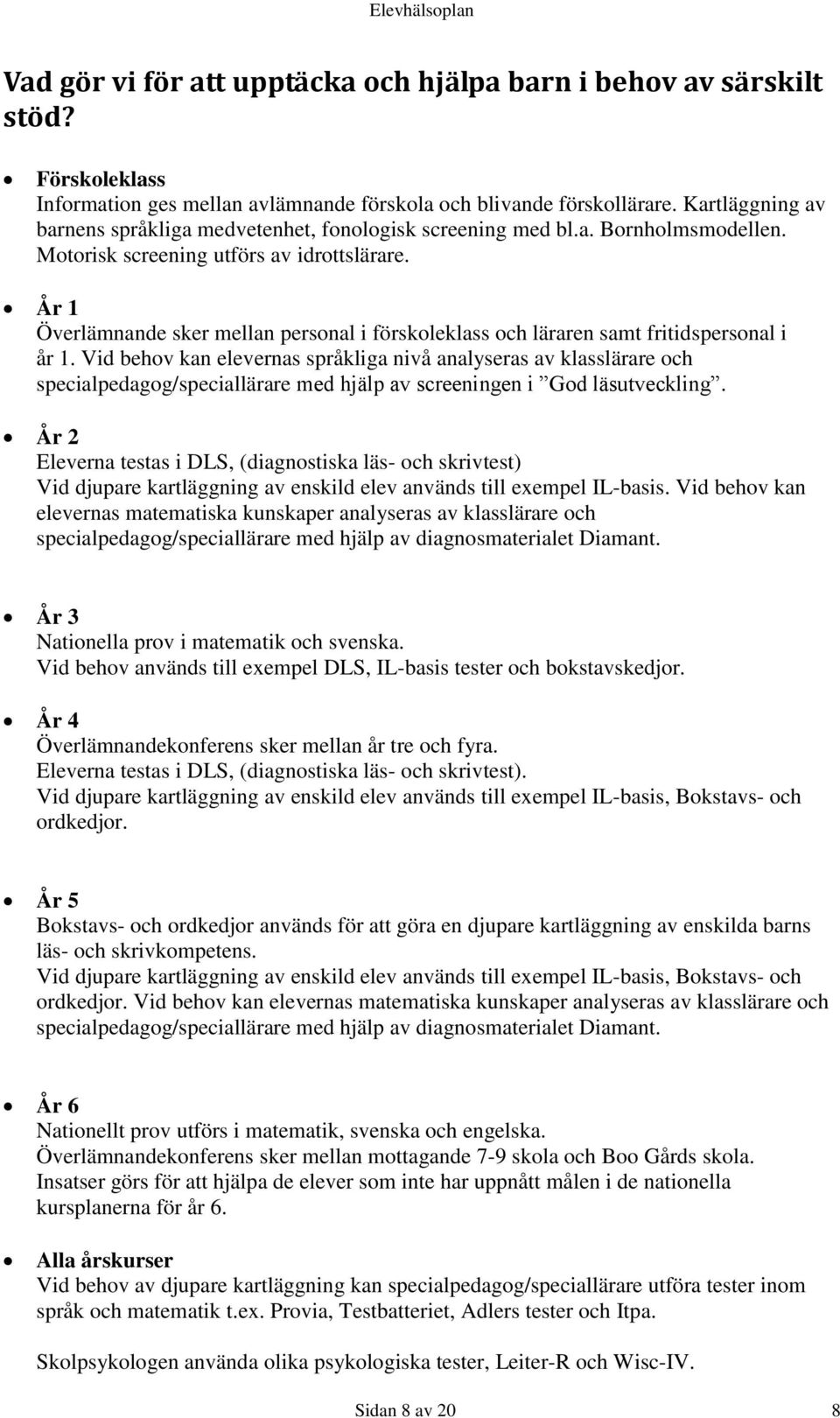 År 1 Överlämnande sker mellan personal i förskoleklass och läraren samt fritidspersonal i år 1.