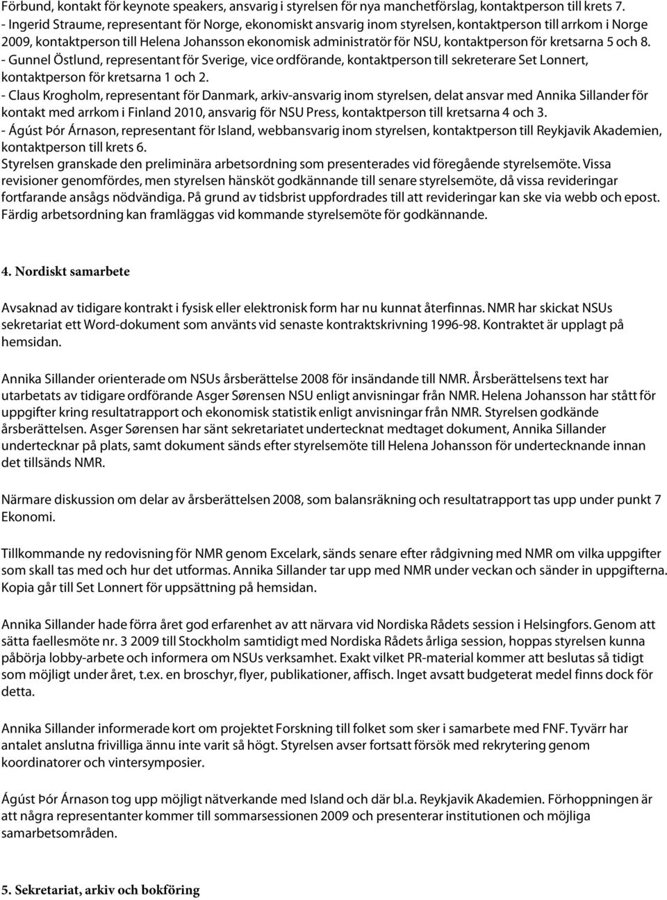 kontaktperson för kretsarna 5 och 8. - Gunnel Östlund, representant för Sverige, vice ordförande, kontaktperson till sekreterare Set Lonnert, kontaktperson för kretsarna 1 och 2.