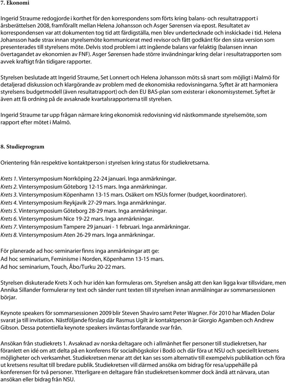 Helena Johansson hade strax innan styrelsemöte kommunicerat med revisor och fått godkänt för den sista version som presenterades till styrelsens möte.