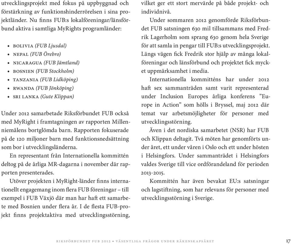 Rwanda (FUB Jönköping) Sri Lanka (Gute Klippan) Under 2012 samarbetade Riksförbundet FUB också med MyRight i framtagningen av rapporten Millenniemålens bortglömda barn.