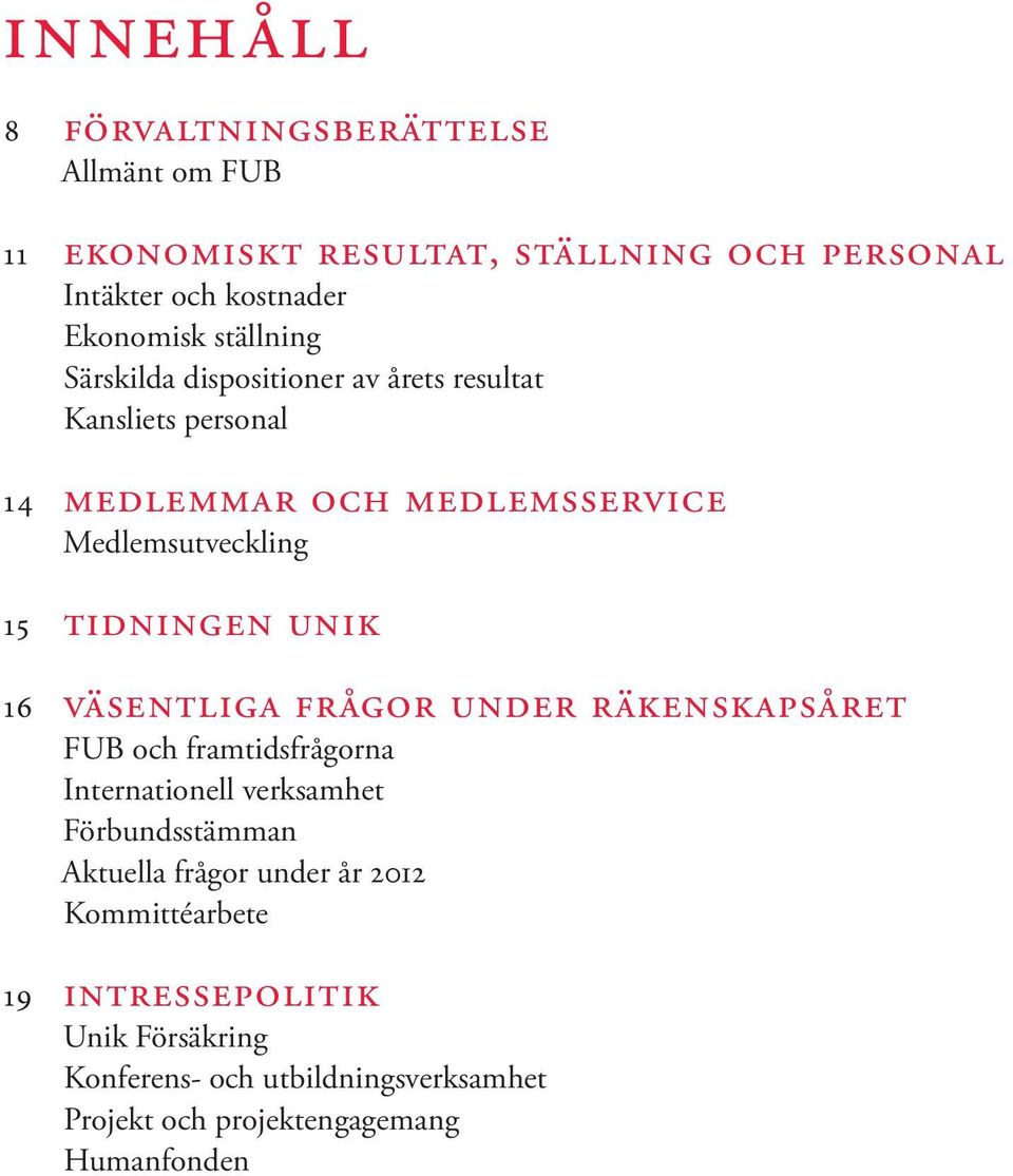 Unik 16 Väsentliga frågor under räkenskapsåret FUB och framtidsfrågorna Internationell verksamhet Förbundsstämman Aktuella frågor