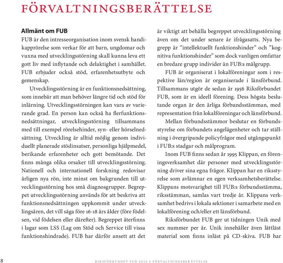 Utvecklingsstörning är en funktionsnedsättning, som innebär att man behöver längre tid och stöd för inlärning. Utvecklingsstörningen kan vara av varierande grad.