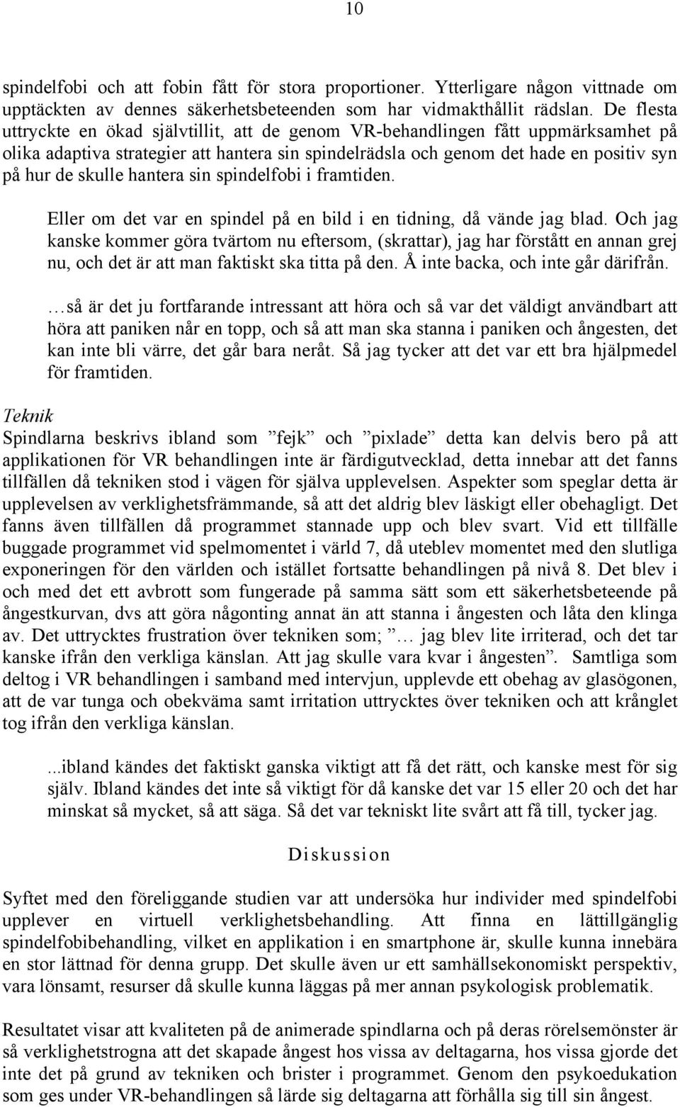 hantera sin spindelfobi i framtiden. Eller om det var en spindel på en bild i en tidning, då vände jag blad.