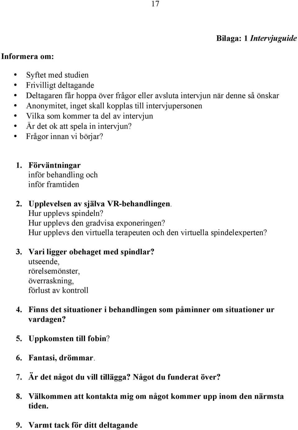 Upplevelsen av själva VR-behandlingen. Hur upplevs spindeln? Hur upplevs den gradvisa exponeringen? Hur upplevs den virtuella terapeuten och den virtuella spindelexperten? 3.