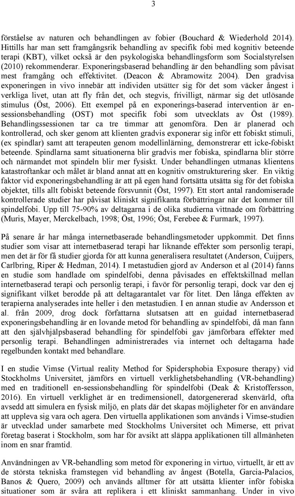 Exponeringsbaserad behandling är den behandling som påvisat mest framgång och effektivitet. (Deacon & Abramowitz 2004).