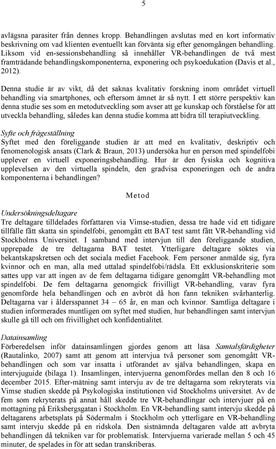 Denna studie är av vikt, då det saknas kvalitativ forskning inom området virtuell behandling via smartphones, och eftersom ämnet är så nytt.