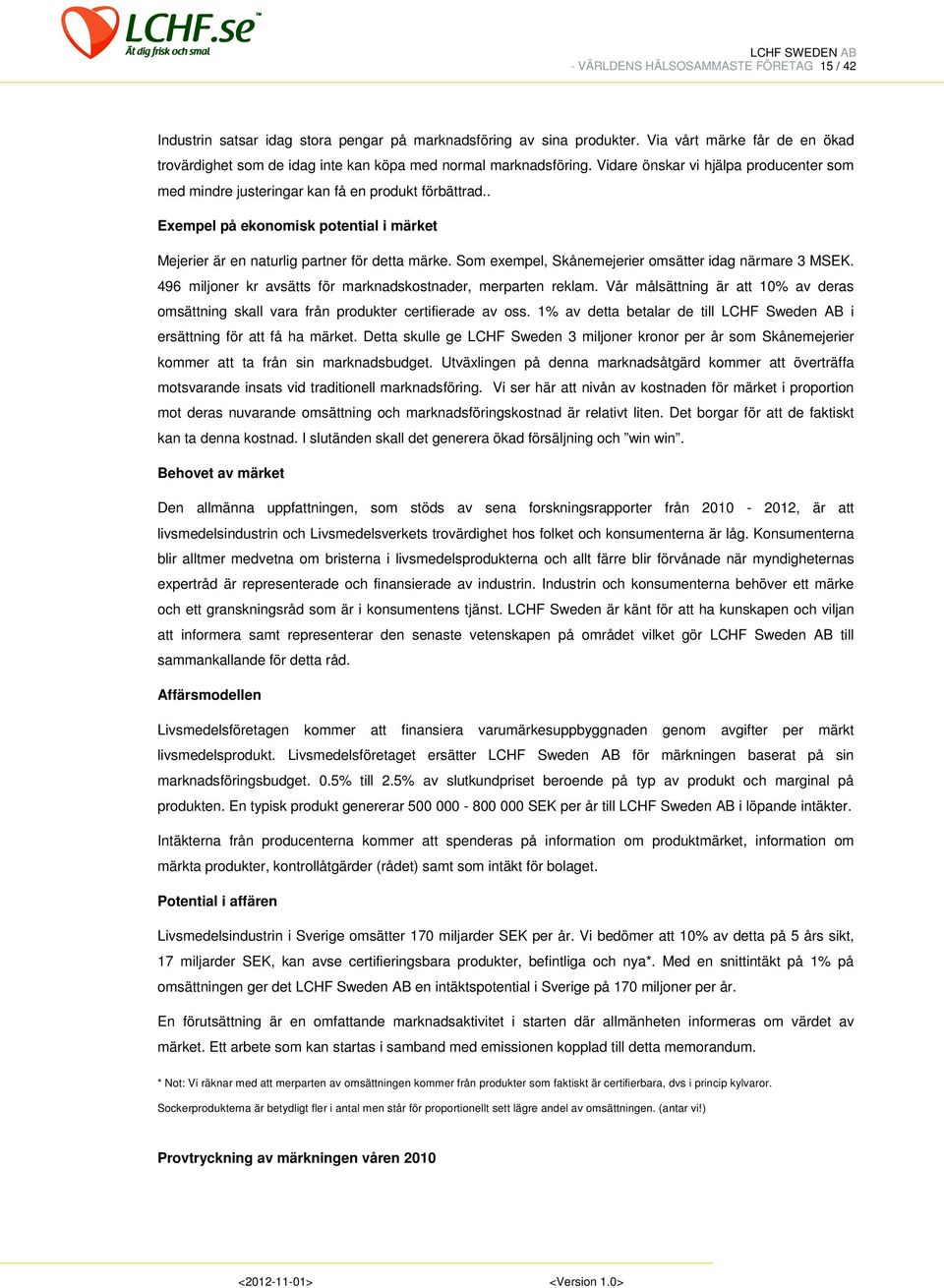 . Exempel på ekonomisk potential i märket Mejerier är en naturlig partner för detta märke. Som exempel, Skånemejerier omsätter idag närmare 3 MSEK.