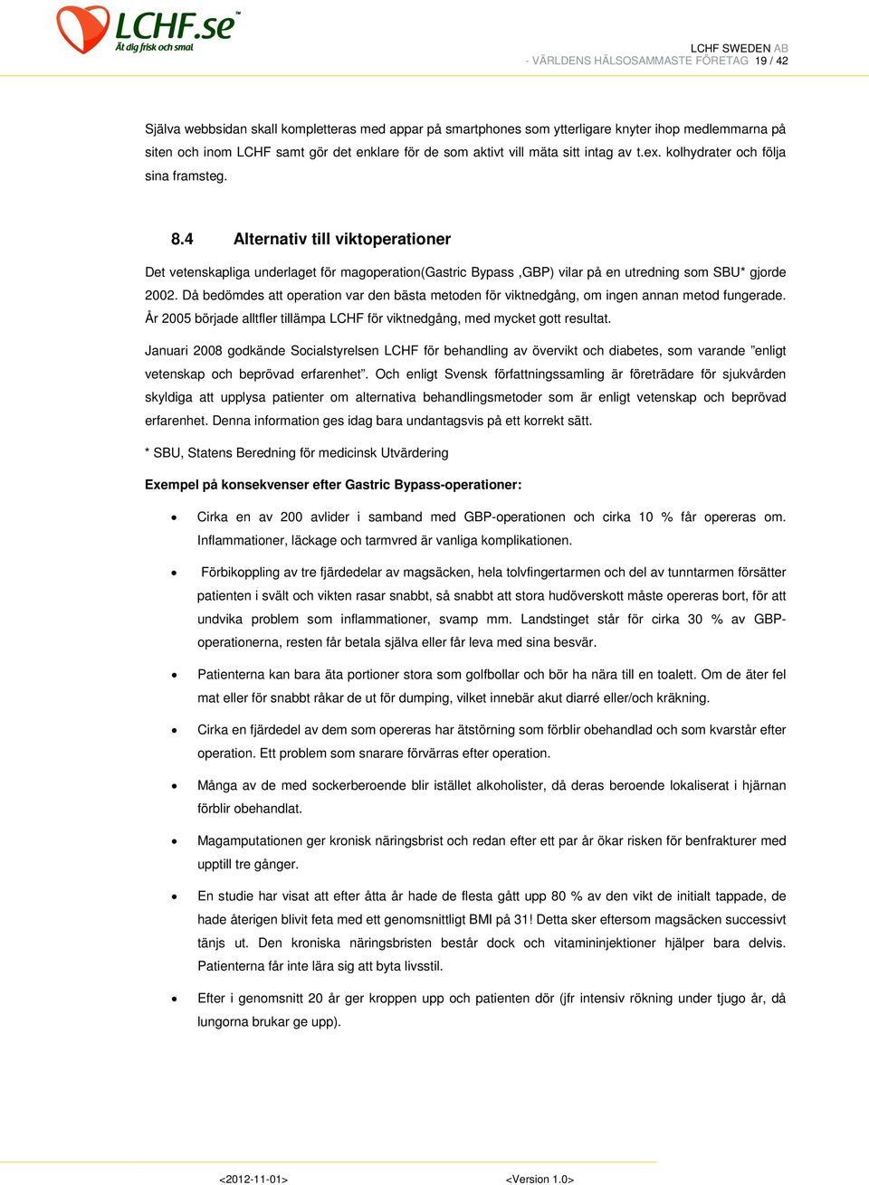 4 Alternativ till viktoperationer Det vetenskapliga underlaget för magoperation(gastric Bypass,GBP) vilar på en utredning som SBU* gjorde 2002.