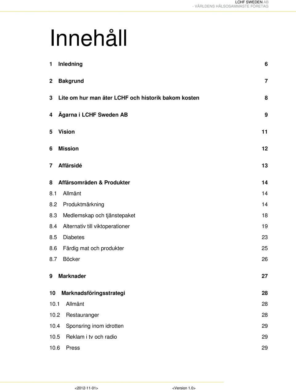 3 Medlemskap och tjänstepaket 18 8.4 Alternativ till viktoperationer 19 8.5 Diabetes 23 8.6 Färdig mat och produkter 25 8.