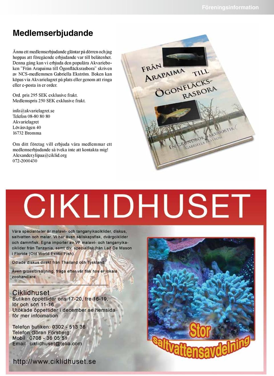 Boken kan köpas via Akvarielagret på plats eller genom att ringa eller e-posta in er order. Ord. pris 295 SEK exklusive frakt. Medlemspris 250 SEK exklusive frakt.