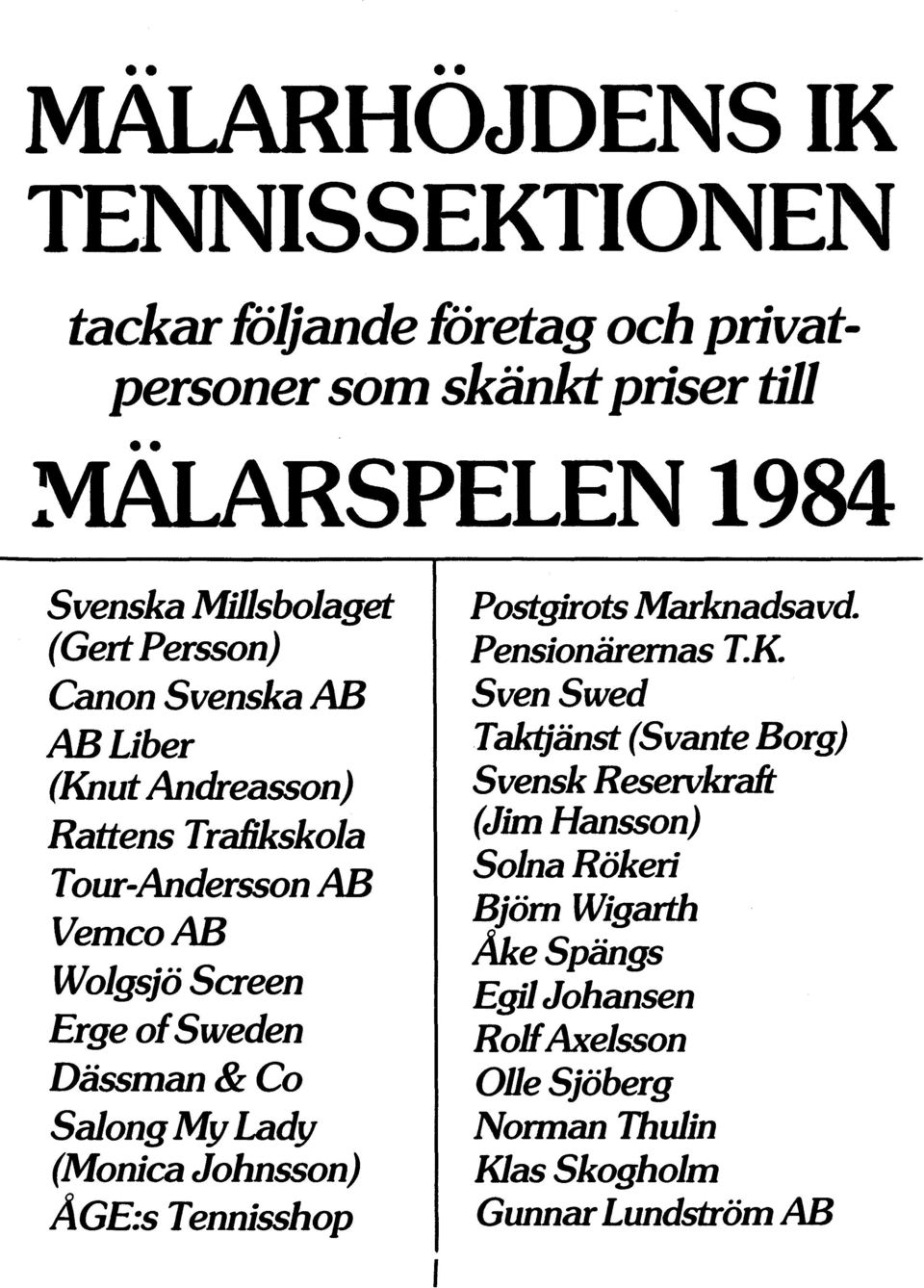 Canon Svenska AB Sven Swed AB Liber Taktjänst (Svante Borg) (Knut Andreasson) Svensk Reservkraft Rattens Trafikskola (Jim Hansson)