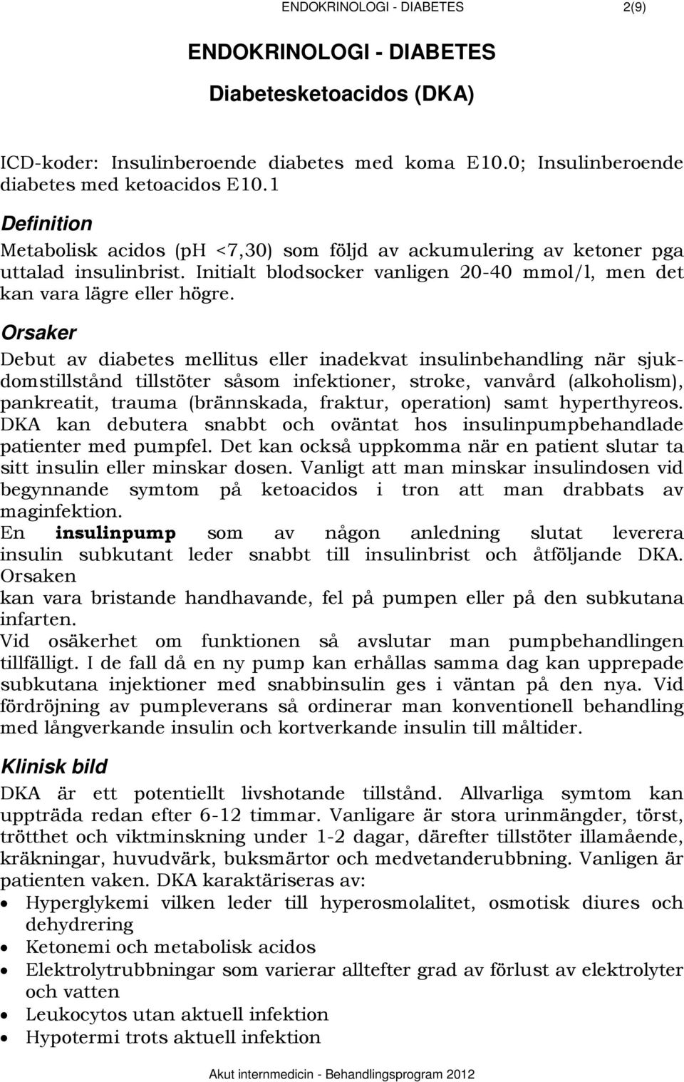 350BOrsaker Debut av diabetes mellitus eller inadekvat insulinbehandling när sjukdomstillstånd tillstöter såsom infektioner, stroke, vanvård (alkoholism), pankreatit, trauma (brännskada, fraktur,