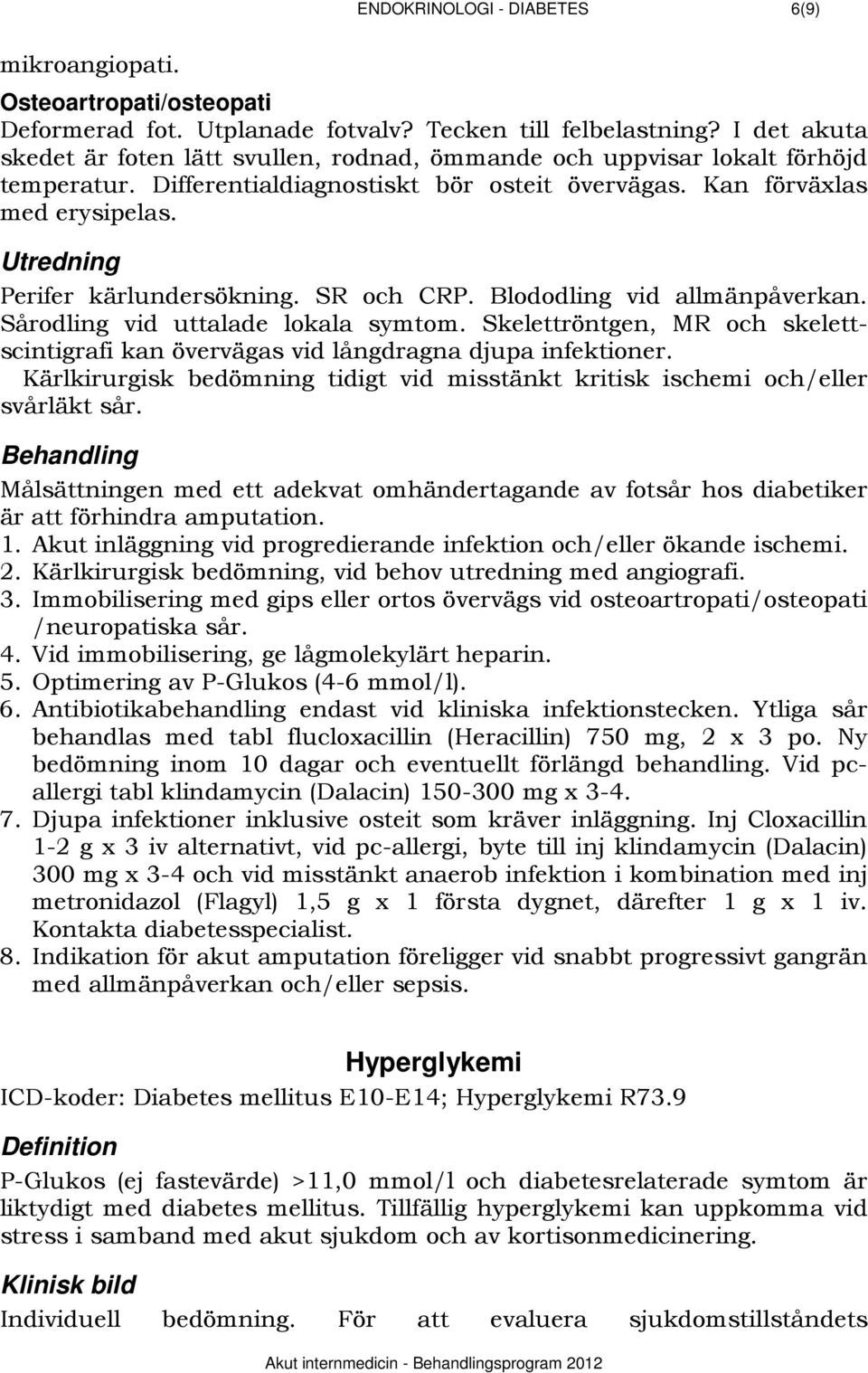 358BUtredning Perifer kärlundersökning. SR och CRP. Blododling vid allmänpåverkan. Sårodling vid uttalade lokala symtom.