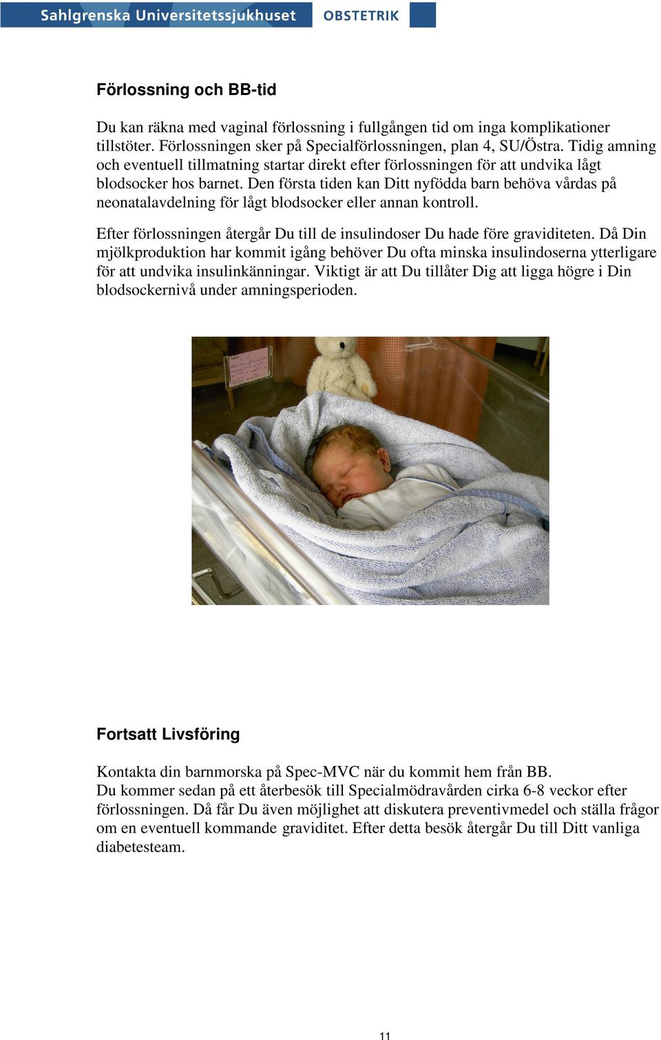 Den första tiden kan Ditt nyfödda barn behöva vårdas på neonatalavdelning för lågt blodsocker eller annan kontroll. Efter förlossningen återgår Du till de insulindoser Du hade före graviditeten.