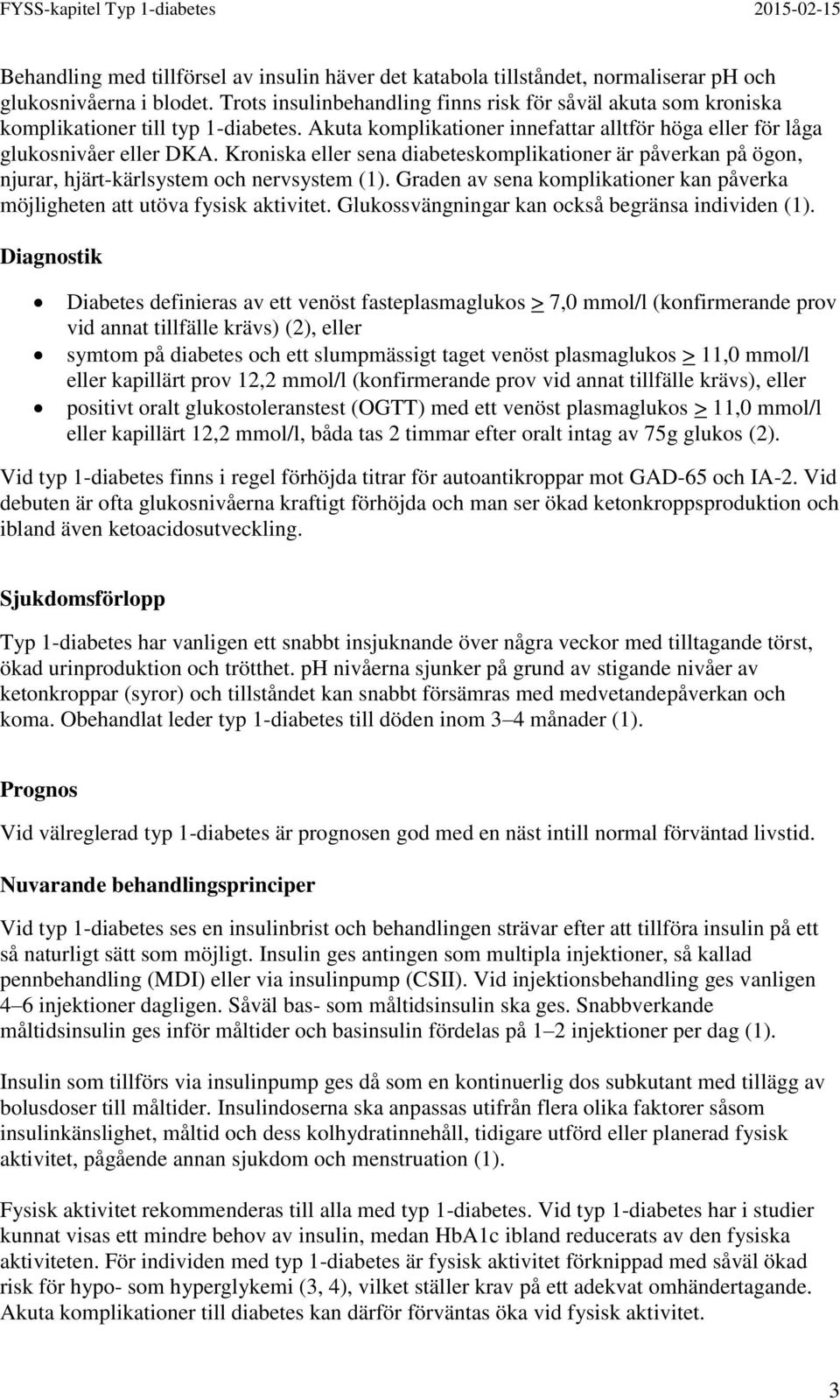 Kroniska eller sena diabeteskomplikationer är påverkan på ögon, njurar, hjärt-kärlsystem och nervsystem (1). Graden av sena komplikationer kan påverka möjligheten att utöva fysisk aktivitet.