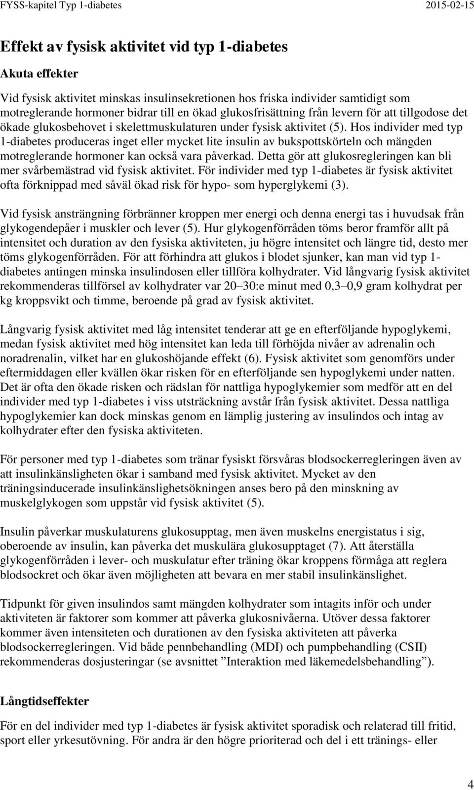 Hos individer med typ 1-diabetes produceras inget eller mycket lite insulin av bukspottskörteln och mängden motreglerande hormoner kan också vara påverkad.