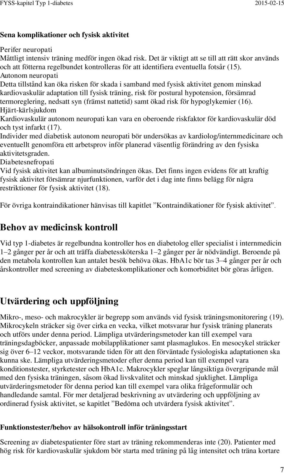 Autonom neuropati Detta tillstånd kan öka risken för skada i samband med fysisk aktivitet genom minskad kardiovaskulär adaptation till fysisk träning, risk för postural hypotension, försämrad