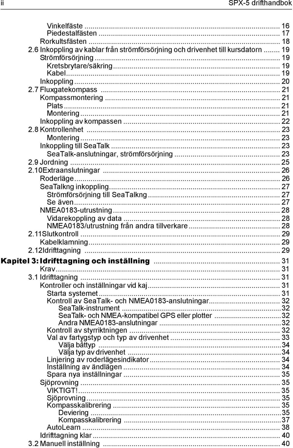 .. 23 Montering... 23 Inkoppling till SeaTalk... 23 SeaTalk-anslutningar, strömförsörjning... 23 2.9 Jordning... 25 2.10Extraanslutningar... 26 Roderläge... 26 SeaTalkng inkoppling.