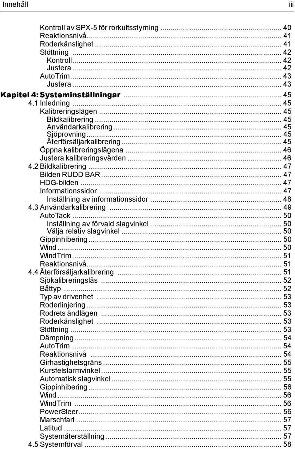 .. 45 Öppna kalibreringslägena... 46 Justera kalibreringsvärden... 46 4.2 Bildkalibrering... 47 Bilden RUDD BAR... 47 HDG-bilden... 47 Informationssidor... 47 Inställning av informationssidor... 48 4.