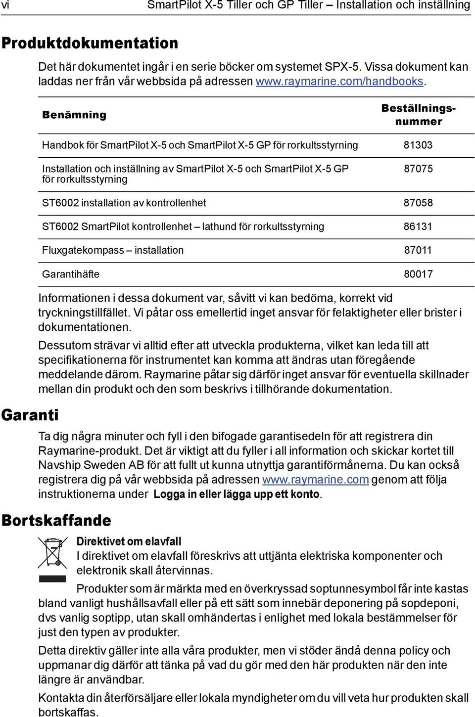 Benämning Beställningsnummer Handbok för SmartPilot X-5 och SmartPilot X-5 GP för rorkultsstyrning 81303 Installation och inställning av SmartPilot X-5 och SmartPilot X-5 GP för rorkultsstyrning