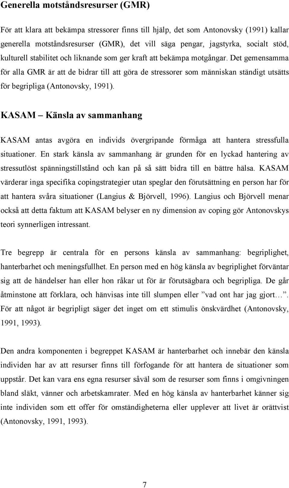 Det gemensamma för alla GMR är att de bidrar till att göra de stressorer som människan ständigt utsätts för begripliga (Antonovsky, 1991).