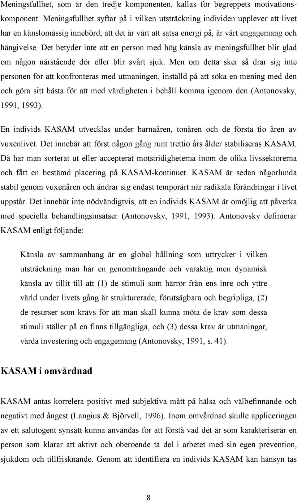 Det betyder inte att en person med hög känsla av meningsfullhet blir glad om någon närstående dör eller blir svårt sjuk.