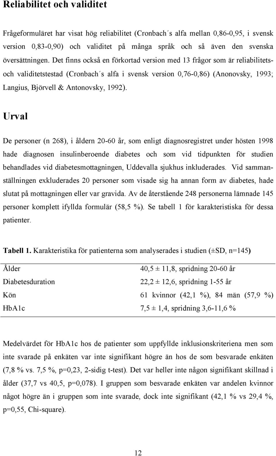 Det finns också en förkortad version med 13 frågor som är reliabilitetsoch validitetstestad (Cronbach s alfa i svensk version 0,76-0,86) (Anonovsky, 1993; Langius, Björvell & Antonovsky, 1992).