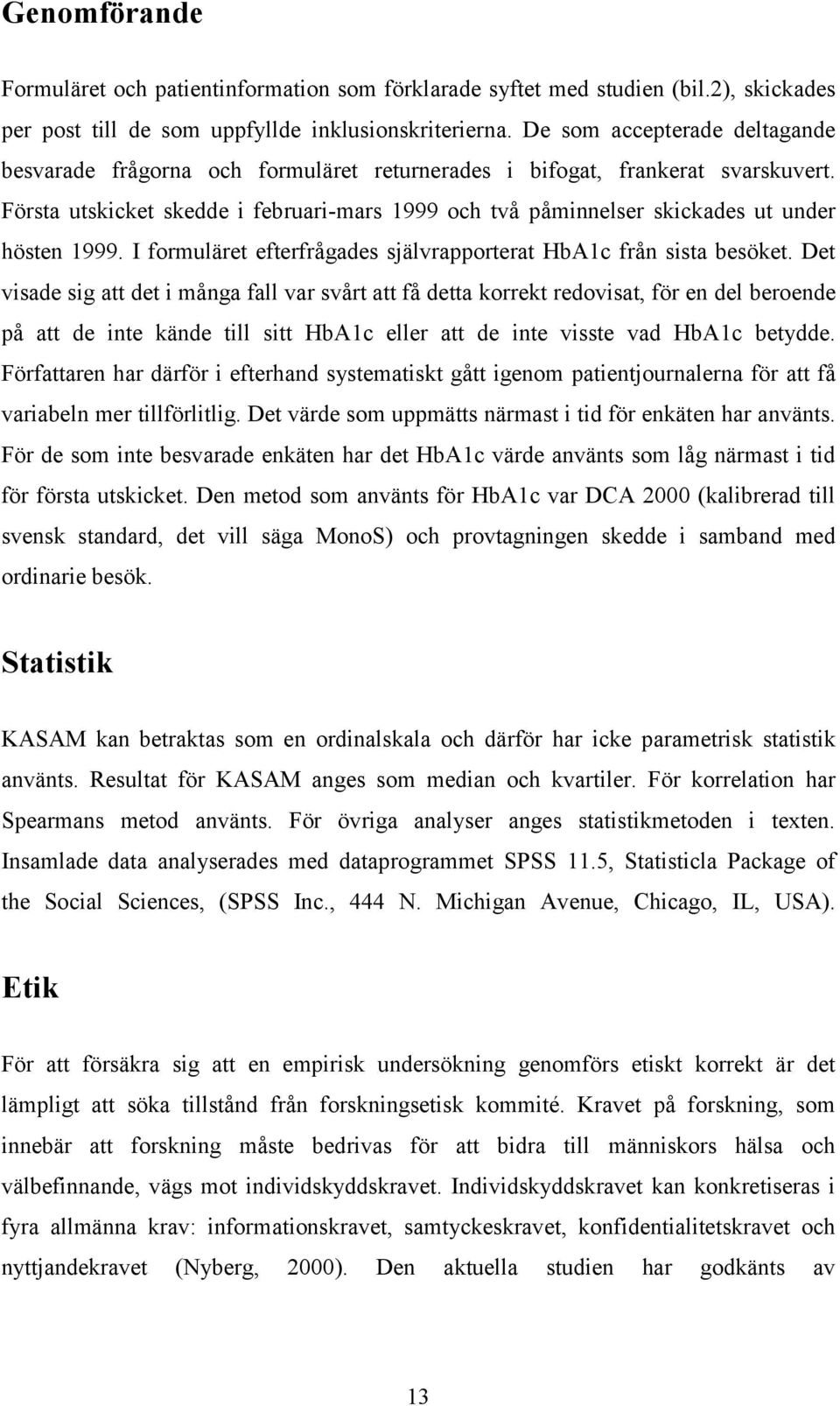 Första utskicket skedde i februari-mars 1999 och två påminnelser skickades ut under hösten 1999. I formuläret efterfrågades självrapporterat HbA1c från sista besöket.