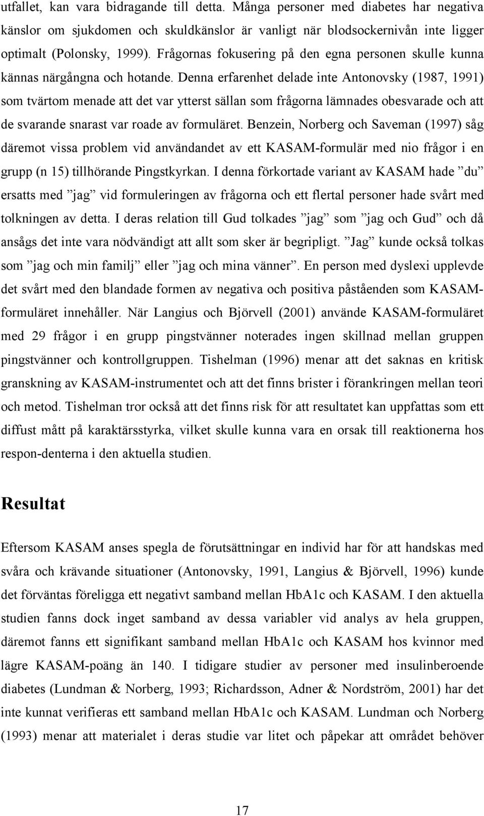 Denna erfarenhet delade inte Antonovsky (1987, 1991) som tvärtom menade att det var ytterst sällan som frågorna lämnades obesvarade och att de svarande snarast var roade av formuläret.