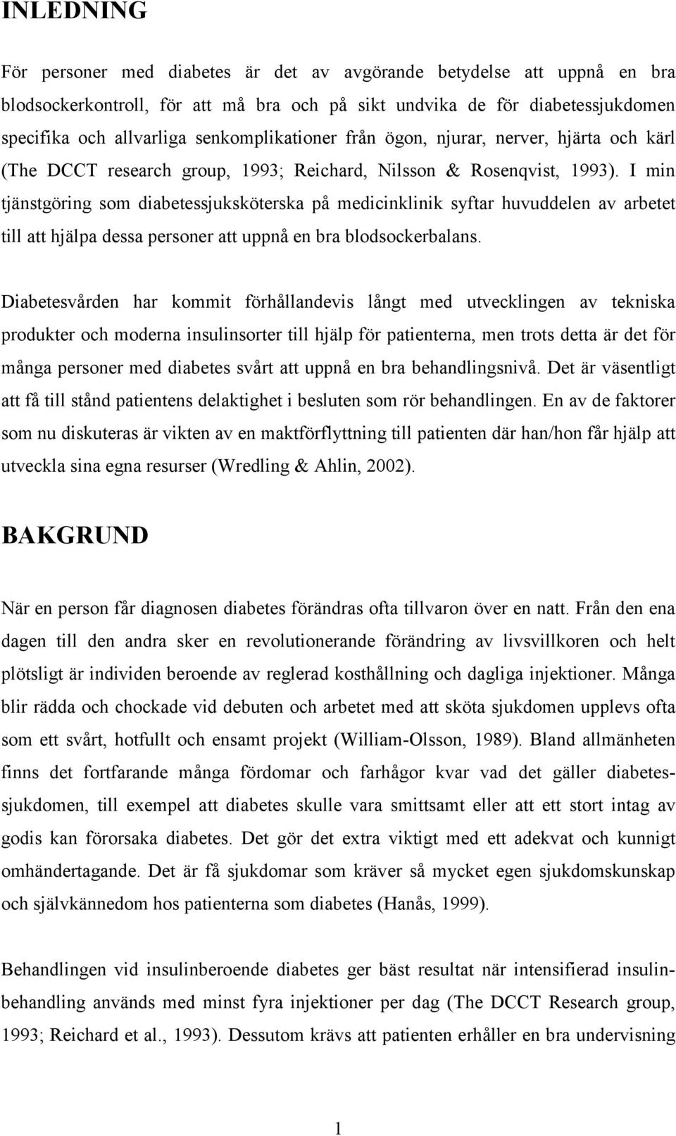 I min tjänstgöring som diabetessjuksköterska på medicinklinik syftar huvuddelen av arbetet till att hjälpa dessa personer att uppnå en bra blodsockerbalans.