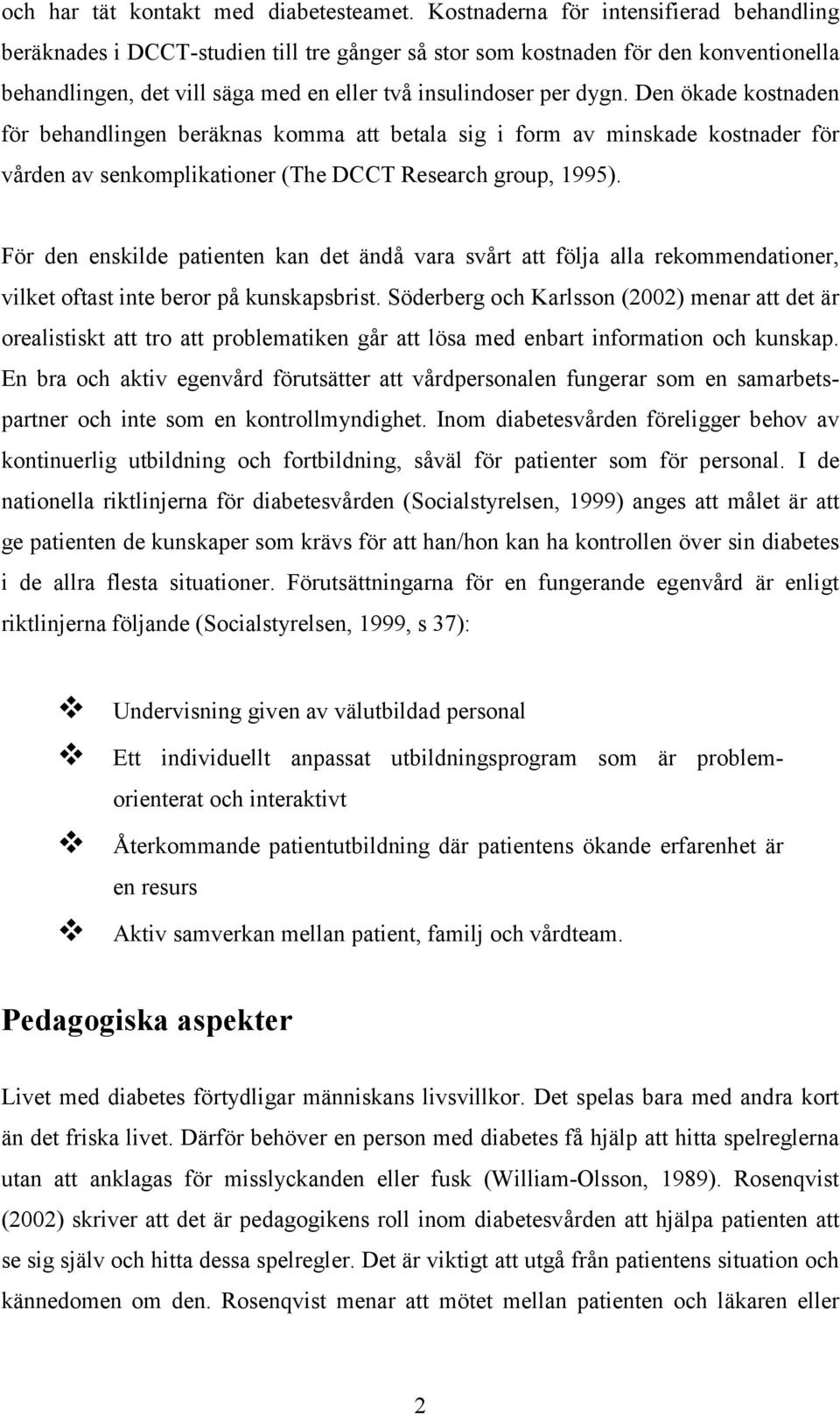 Den ökade kostnaden för behandlingen beräknas komma att betala sig i form av minskade kostnader för vården av senkomplikationer (The DCCT Research group, 1995).